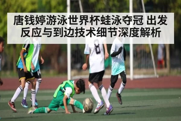 唐钱婷游泳世界杯蛙泳夺冠 出发反应与到边技术细节深度解析